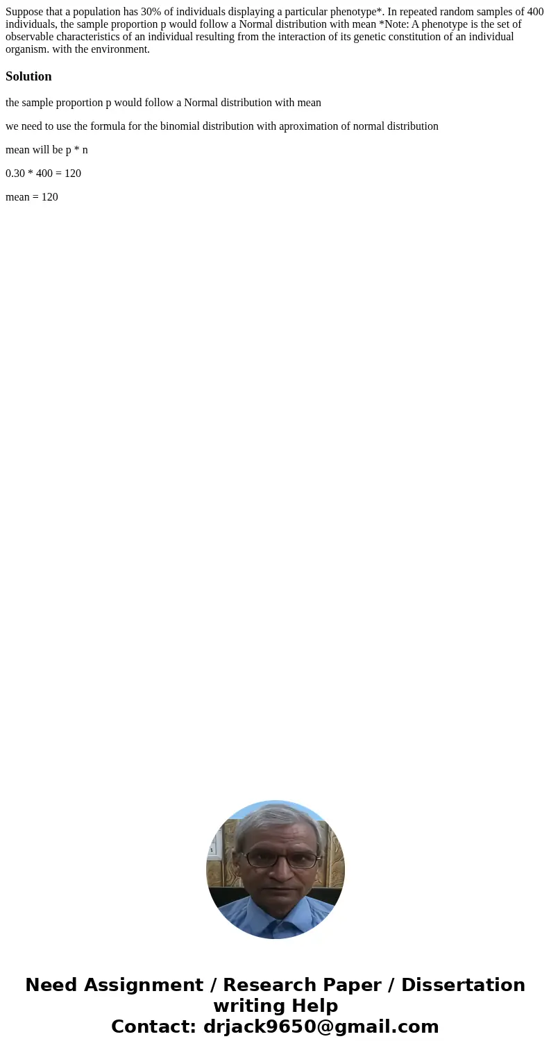 Suppose that a population has 30% of individuals displaying a particular phenotype*. In repeated random samples of 400 individuals, the sample proportion p woul Suppose that a population has 30% of individuals displaying a particular phenotype*. In repeated random samples of 400 individuals, the sample proportion p woul