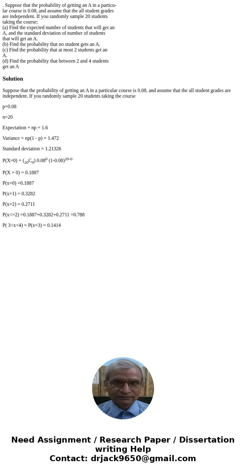 . Suppose that the probability of getting an A in a particu- lar course is 0.08, and assume that the all student grades are independent. If you randomly sample  . Suppose that the probability of getting an A in a particu- lar course is 0.08, and assume that the all student grades are independent. If you randomly sample