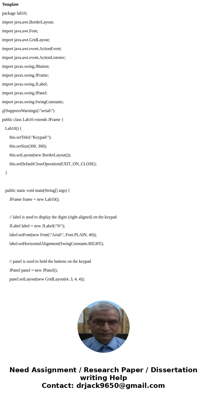 Template package lab10; import java.awt.BorderLayout; import java.awt.Font; import java.awt.GridLayout; import java.awt.event.ActionEvent; import java.awt.event Template package lab10; import java.awt.BorderLayout; import java.awt.Font; import java.awt.GridLayout; import java.awt.event.ActionEvent; import java.awt.event