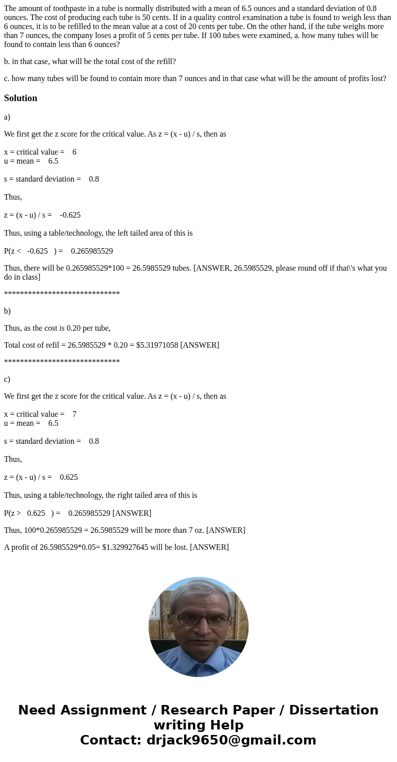 The amount of toothpaste in a tube is normally distributed with a mean of 6.5 ounces and a standard deviation of 0.8 ounces. The cost of producing each tube is  The amount of toothpaste in a tube is normally distributed with a mean of 6.5 ounces and a standard deviation of 0.8 ounces. The cost of producing each tube is