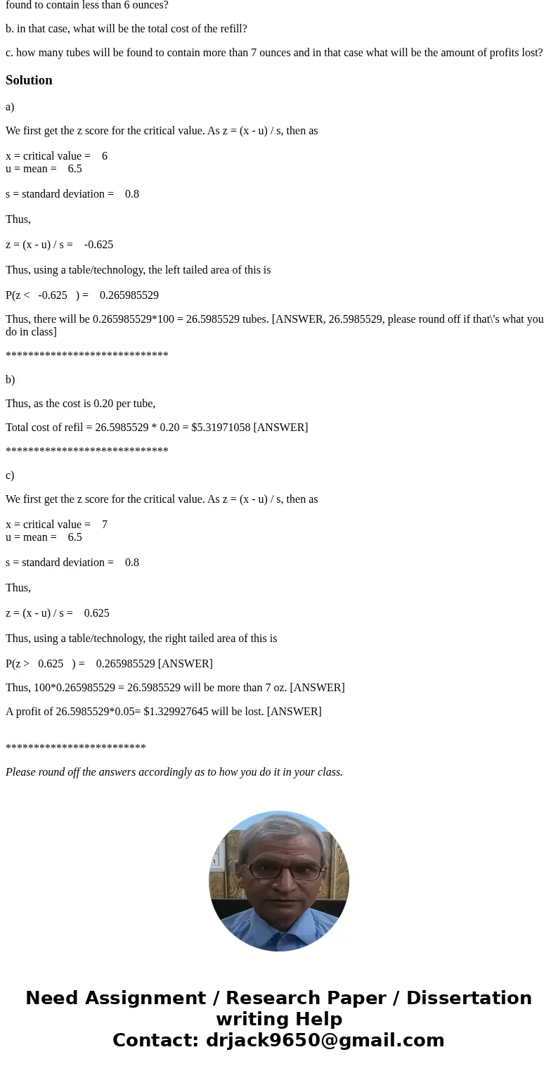 The amount of toothpaste in a tube is normally distributed with a mean of 6.5 ounces and a standard deviation of 0.8 ounces. The cost of producing each tube is  The amount of toothpaste in a tube is normally distributed with a mean of 6.5 ounces and a standard deviation of 0.8 ounces. The cost of producing each tube is