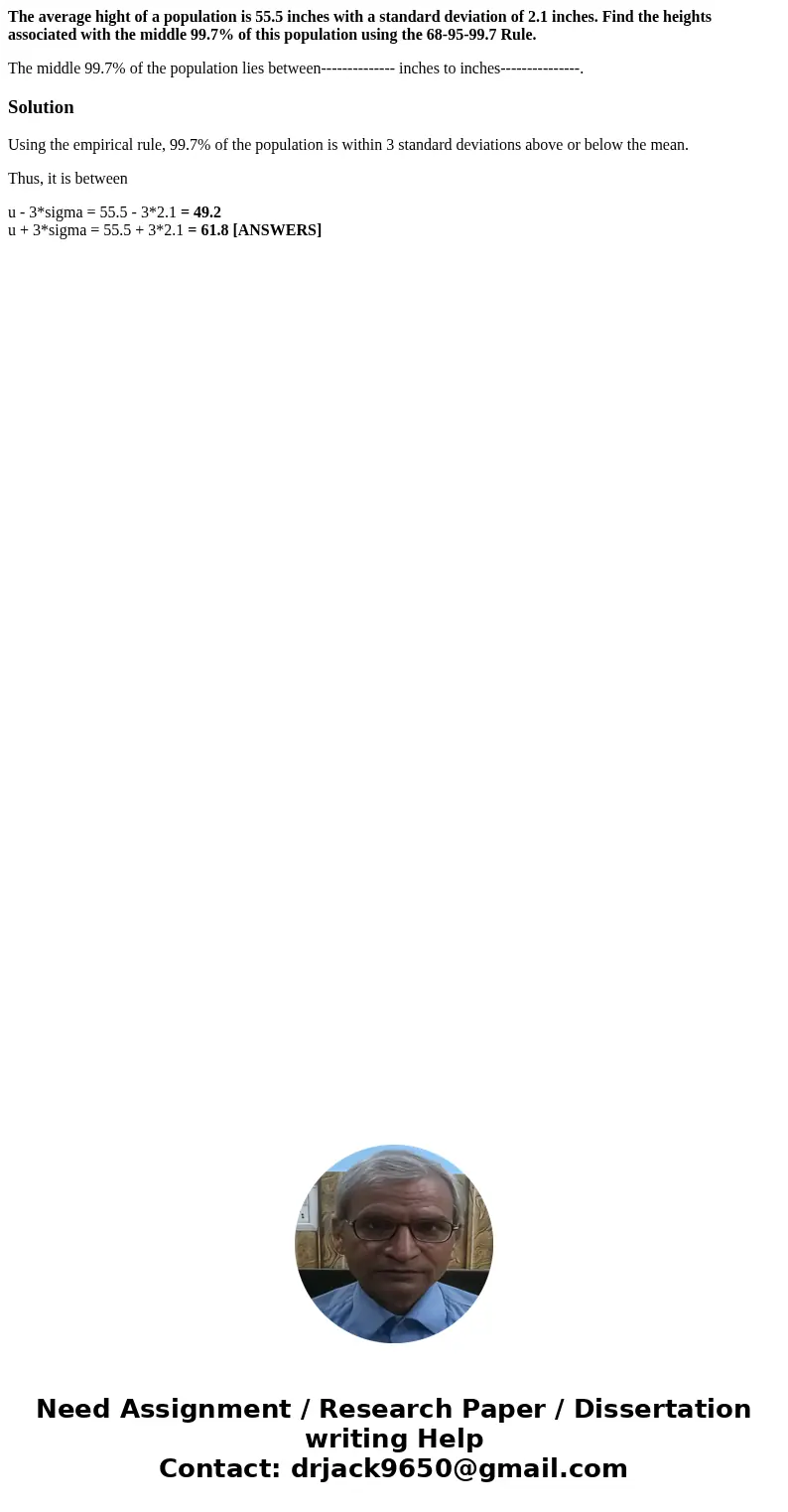 The average hight of a population is 55.5 inches with a standard deviation of 2.1 inches. Find the heights associated with the middle 99.7% of this population u The average hight of a population is 55.5 inches with a standard deviation of 2.1 inches. Find the heights associated with the middle 99.7% of this population u