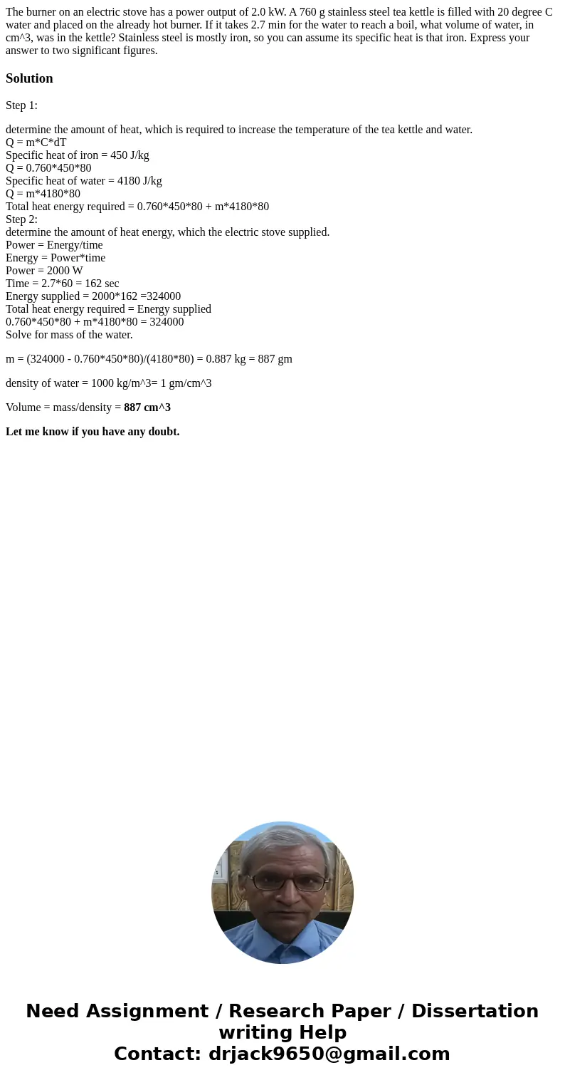  The burner on an electric stove has a power output of 2.0 kW. A 760 g stainless steel tea kettle is filled with 20 degree C water and placed on the already hot