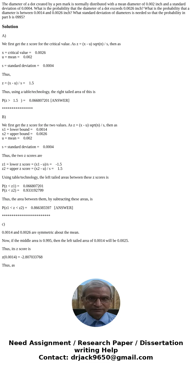The diameter of a dot created by a pen mark is normally distributed with a mean diameter of 0.002 inch and a standard deviation of 0.0004. What is the probabil  The diameter of a dot created by a pen mark is normally distributed with a mean diameter of 0.002 inch and a standard deviation of 0.0004. What is the probabil