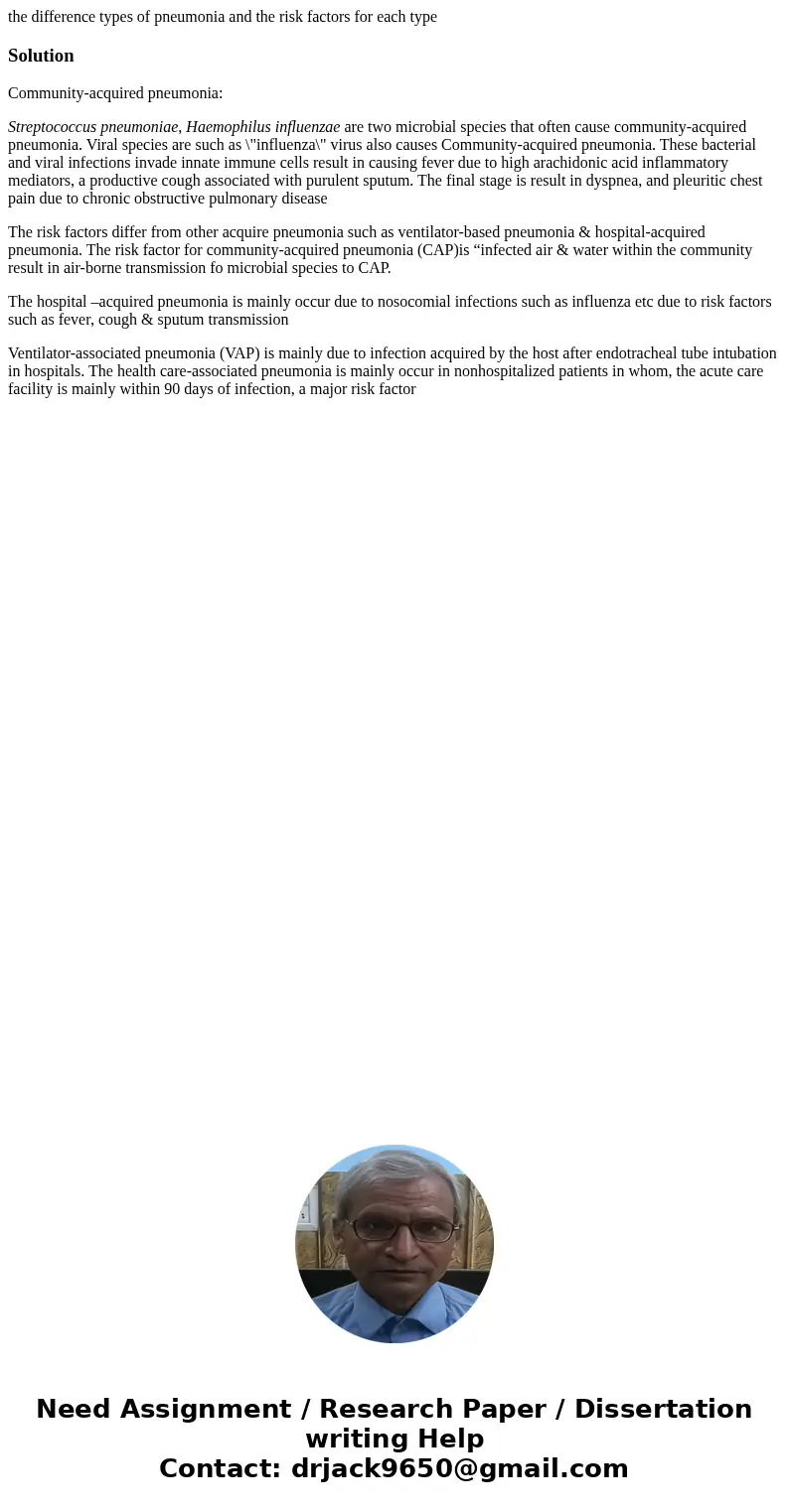 the difference types of pneumonia and the risk factors for each typeSolutionCommunity-acquired pneumonia: Streptococcus pneumoniae, Haemophilus influenzae are t the difference types of pneumonia and the risk factors for each typeSolutionCommunity-acquired pneumonia: Streptococcus pneumoniae, Haemophilus influenzae are t