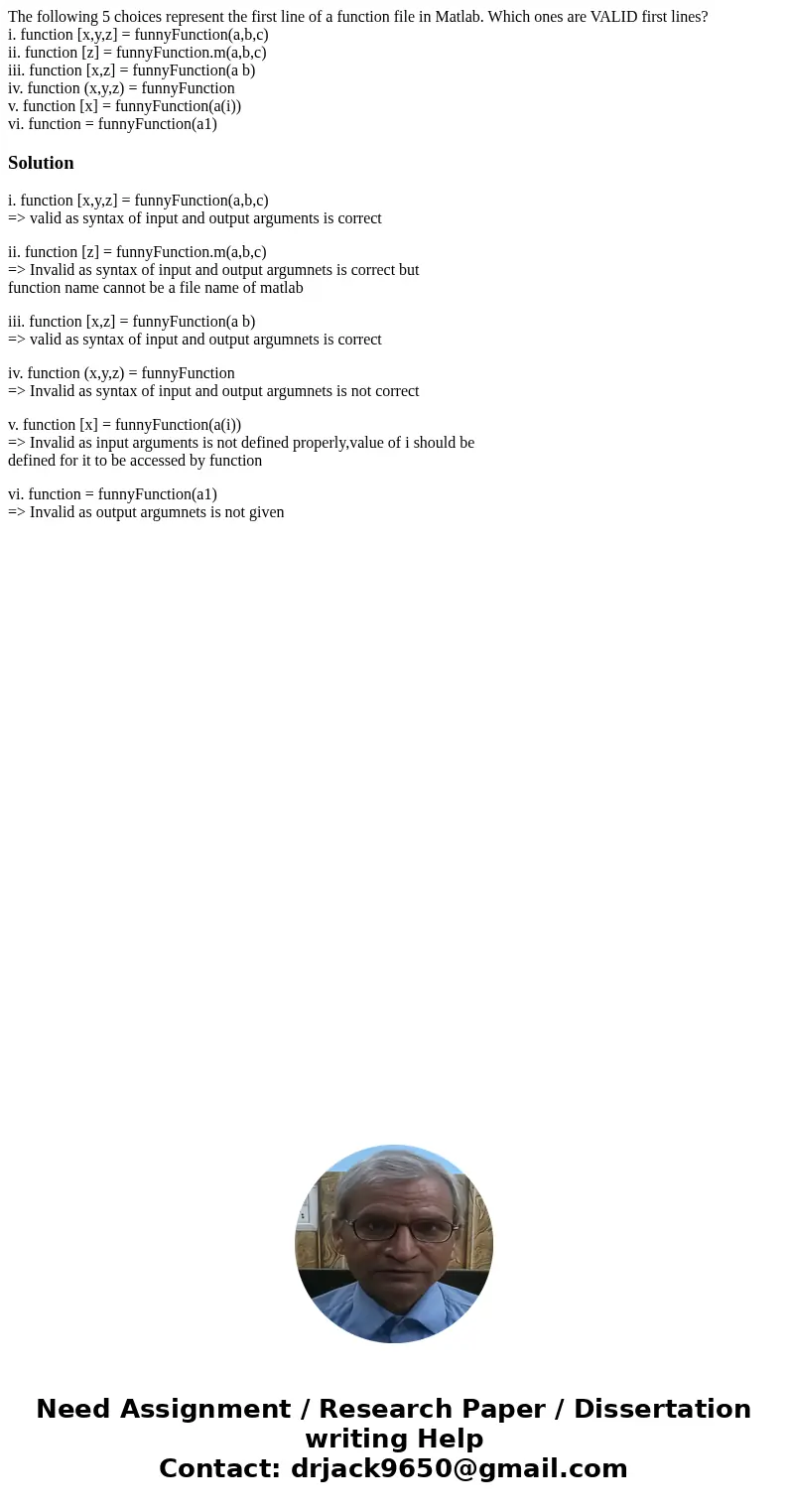 The following 5 choices represent the first line of a function file in Matlab. Which ones are VALID first lines? i. function [x,y,z] = funnyFunction(a,b,c) ii. 