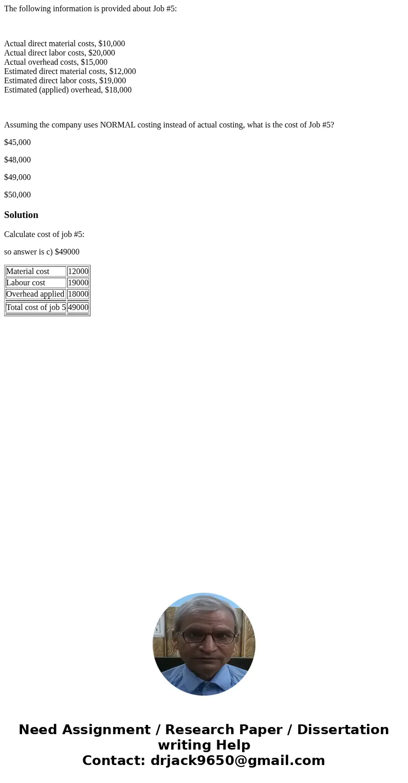The following information is provided about Job #5: Actual direct material costs, $10,000 Actual direct labor costs, $20,000 Actual overhead costs, $15,000 Esti