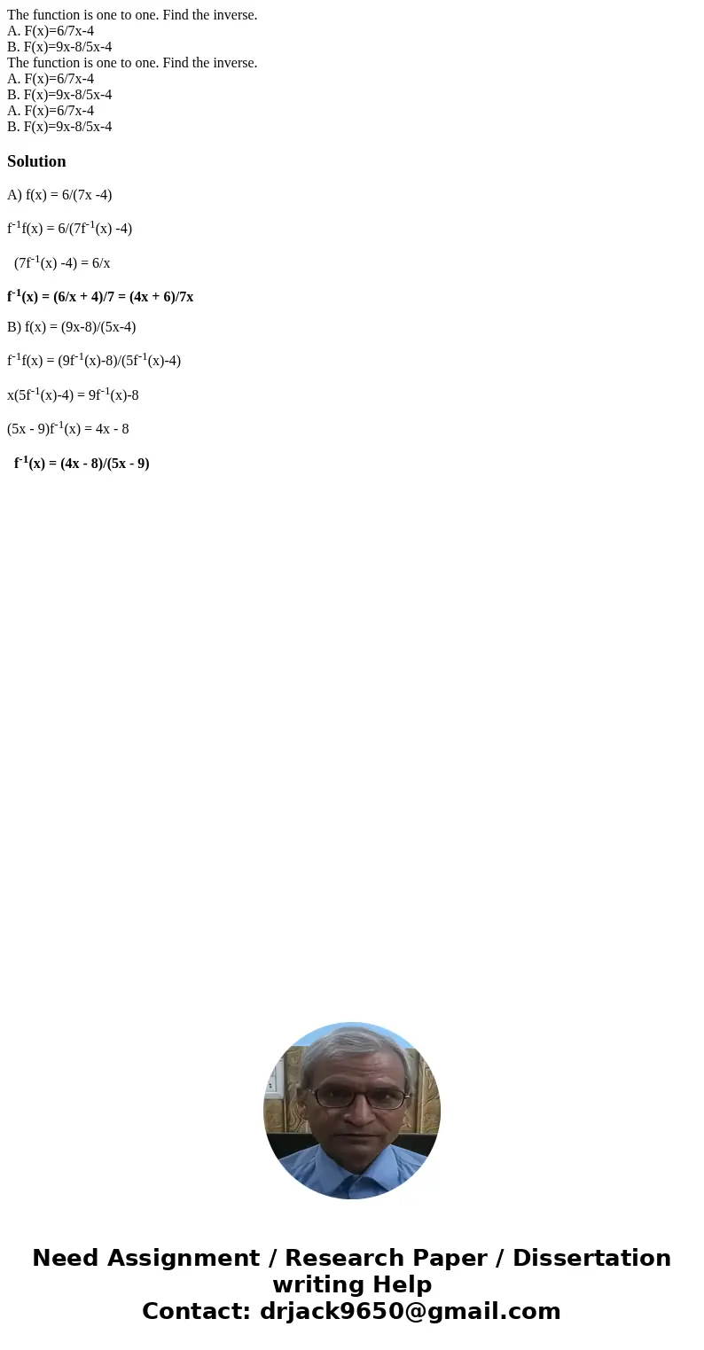 The function is one to one. Find the inverse. A. F(x)=6/7x-4 B. F(x)=9x-8/5x-4 The function is one to one. Find the inverse. A. F(x)=6/7x-4 B. F(x)=9x-8/5x-4 A. The function is one to one. Find the inverse. A. F(x)=6/7x-4 B. F(x)=9x-8/5x-4 The function is one to one. Find the inverse. A. F(x)=6/7x-4 B. F(x)=9x-8/5x-4 A.