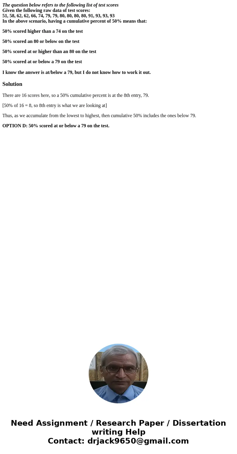 The question below refers to the following list of test scores Given the following raw data of test scores: 51, 58, 62, 62, 66, 74, 79, 79, 80, 80, 80, 80, 91,  The question below refers to the following list of test scores Given the following raw data of test scores: 51, 58, 62, 62, 66, 74, 79, 79, 80, 80, 80, 80, 91,