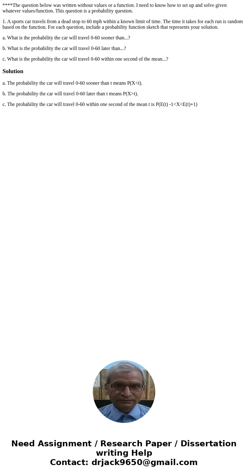****The question below was written without values or a function. I need to know how to set up and solve given whatever values/function. This question is a proba ****The question below was written without values or a function. I need to know how to set up and solve given whatever values/function. This question is a proba