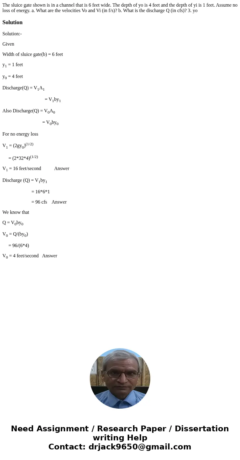 The sluice gate shown is in a channel that is 6 feet wide. The depth of yo is 4 feet and the depth of yi is 1 feet. Assume no loss of energy. a. What are the v  The sluice gate shown is in a channel that is 6 feet wide. The depth of yo is 4 feet and the depth of yi is 1 feet. Assume no loss of energy. a. What are the v