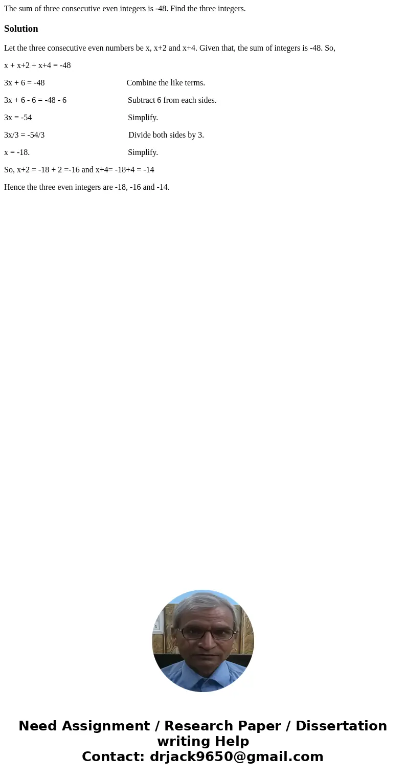 The sum of three consecutive even integers is -48. Find the three integers.SolutionLet the three consecutive even numbers be x, x+2 and x+4. Given that, the su  The sum of three consecutive even integers is -48. Find the three integers.SolutionLet the three consecutive even numbers be x, x+2 and x+4. Given that, the su