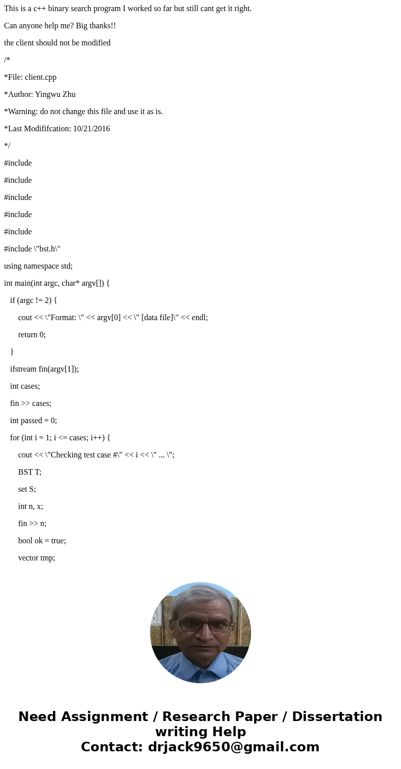 This is a c++ binary search program I worked so far but still cant get it right. Can anyone help me? Big thanks!! the client should not be modified /* *File: cl This is a c++ binary search program I worked so far but still cant get it right. Can anyone help me? Big thanks!! the client should not be modified /* *File: cl