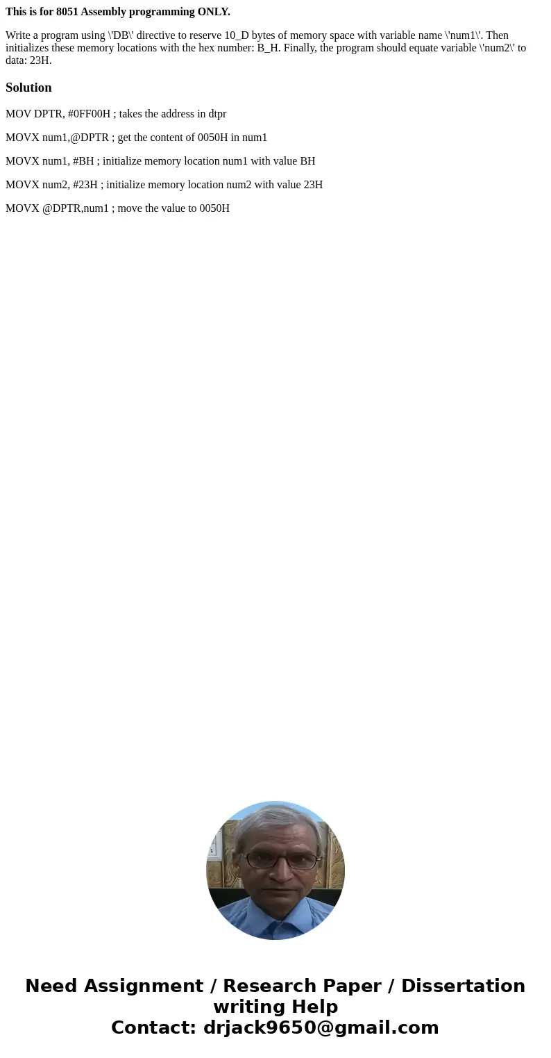 This is for 8051 Assembly programming ONLY. Write a program using \'DB\' directive to reserve 10_D bytes of memory space with variable name \'num1\'. Then initi