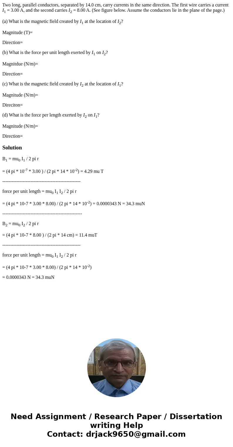 Two long, parallel conductors, separated by 14.0 cm, carry currents in the same direction. The first wire carries a current I1 = 3.00 A, and the second carries  Two long, parallel conductors, separated by 14.0 cm, carry currents in the same direction. The first wire carries a current I1 = 3.00 A, and the second carries