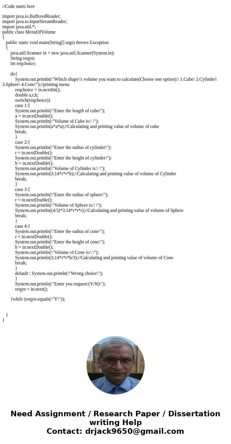 Use a menu driven programming technique to design a program using do while to calculate the volume of different shapes (minimum 4 shapes) ??SolutionI have writt Use a menu driven programming technique to design a program using do while to calculate the volume of different shapes (minimum 4 shapes) ??SolutionI have writt