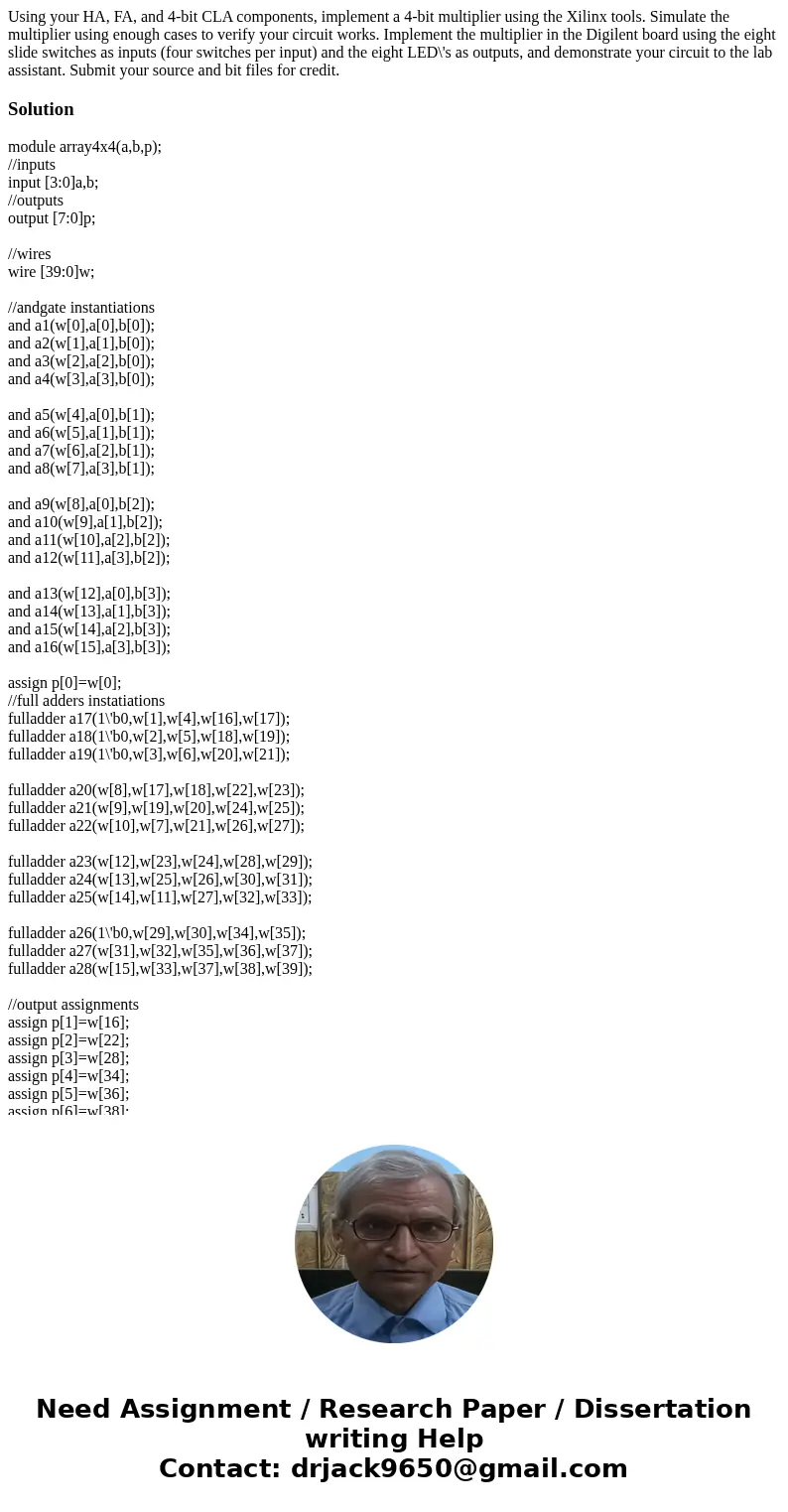 Using your HA, FA, and 4-bit CLA components, implement a 4-bit multiplier using the Xilinx tools. Simulate the multiplier using enough cases to verify your cir  Using your HA, FA, and 4-bit CLA components, implement a 4-bit multiplier using the Xilinx tools. Simulate the multiplier using enough cases to verify your cir