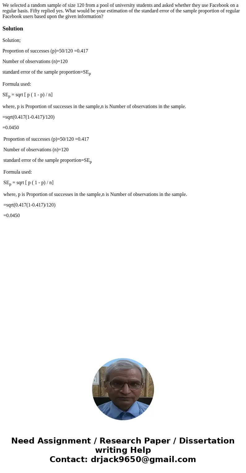 We selected a random sample of size 120 from a pool of university students and asked whether they use Facebook on a regular basis. Fifty replied yes. What would We selected a random sample of size 120 from a pool of university students and asked whether they use Facebook on a regular basis. Fifty replied yes. What would