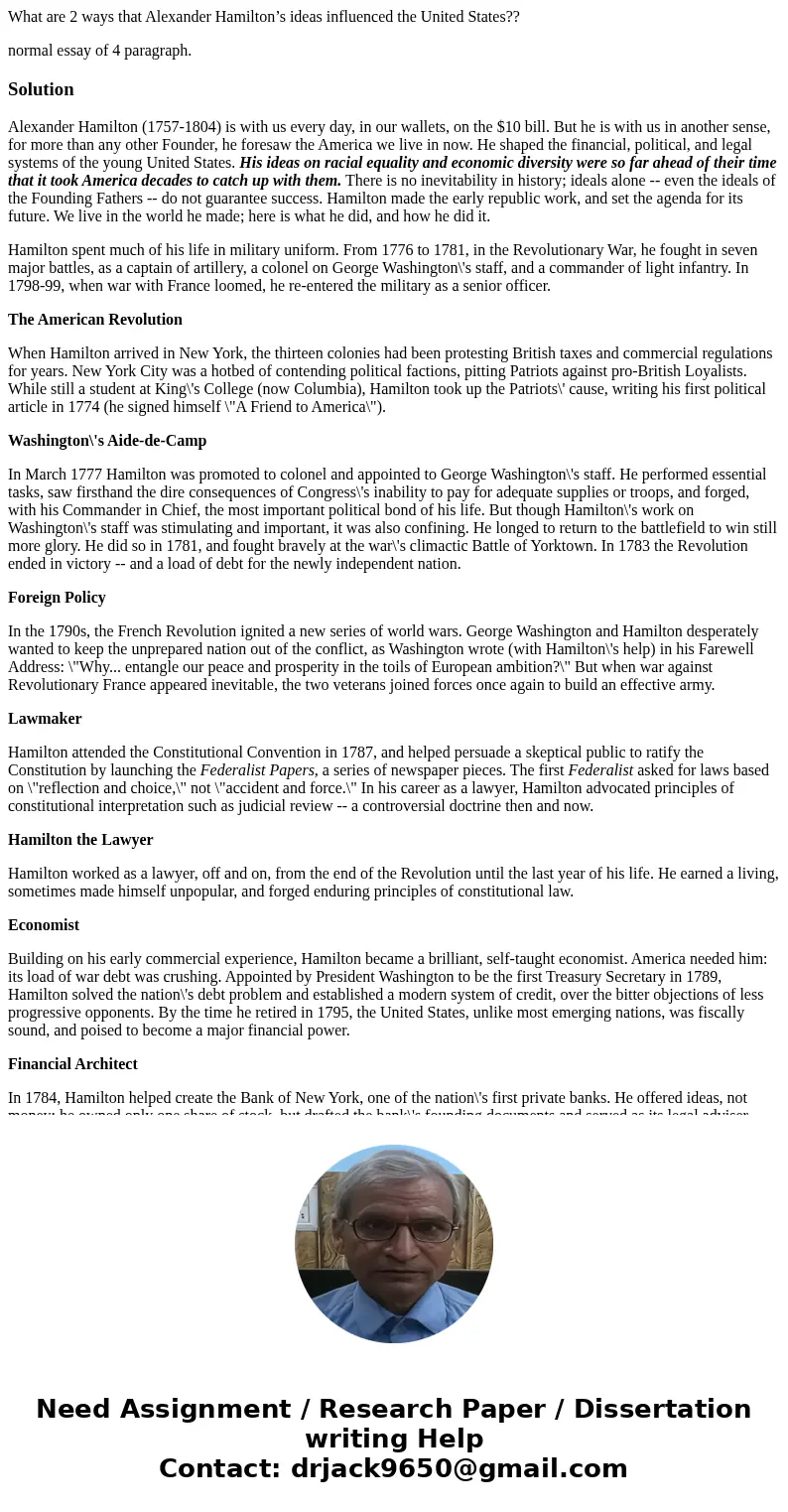 What are 2 ways that Alexander Hamilton’s ideas influenced the United States?? normal essay of 4 paragraph.SolutionAlexander Hamilton (1757-1804) is with us eve
