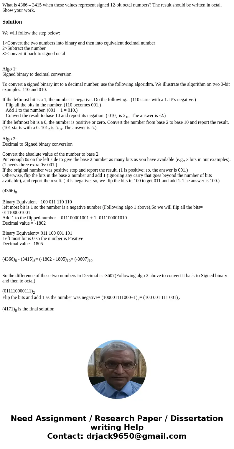 What is 4366 – 3415 when these values represent signed 12-bit octal numbers? The result should be written in octal. Show your work.SolutionWe will follow the st What is 4366 – 3415 when these values represent signed 12-bit octal numbers? The result should be written in octal. Show your work.SolutionWe will follow the st