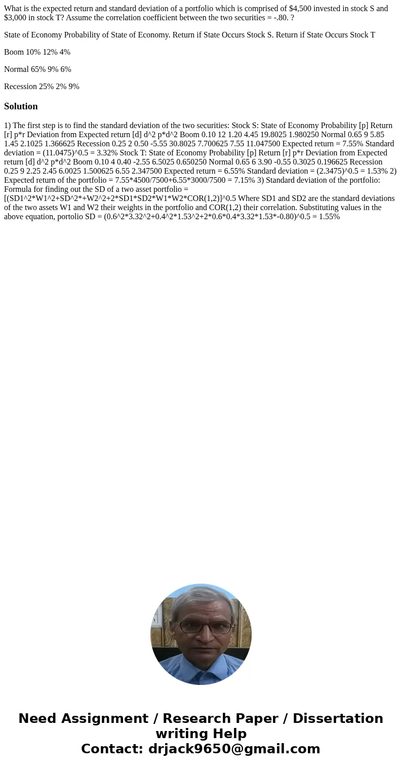 What is the expected return and standard deviation of a portfolio which is comprised of $4,500 invested in stock S and $3,000 in stock T? Assume the correlation What is the expected return and standard deviation of a portfolio which is comprised of $4,500 invested in stock S and $3,000 in stock T? Assume the correlation
