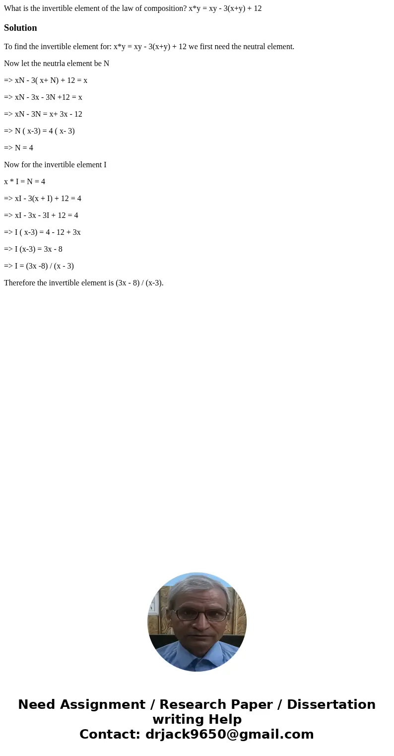 What is the invertible element of the law of composition? x*y = xy - 3(x+y) + 12SolutionTo find the invertible element for: x*y = xy - 3(x+y) + 12 we first need What is the invertible element of the law of composition? x*y = xy - 3(x+y) + 12SolutionTo find the invertible element for: x*y = xy - 3(x+y) + 12 we first need