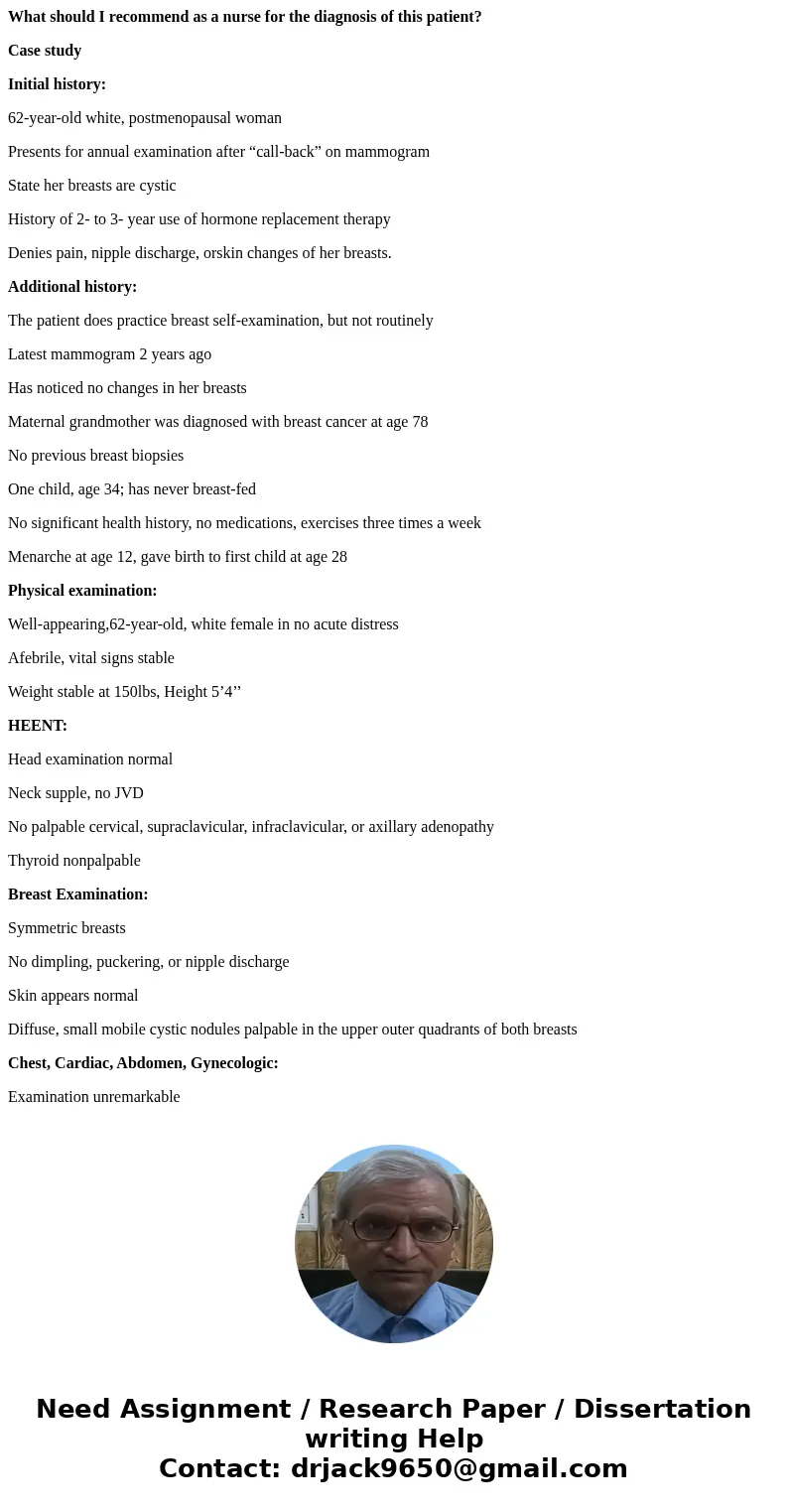 What should I recommend as a nurse for the diagnosis of this patient? Case study Initial history: 62-year-old white, postmenopausal woman Presents for annual ex What should I recommend as a nurse for the diagnosis of this patient? Case study Initial history: 62-year-old white, postmenopausal woman Presents for annual ex