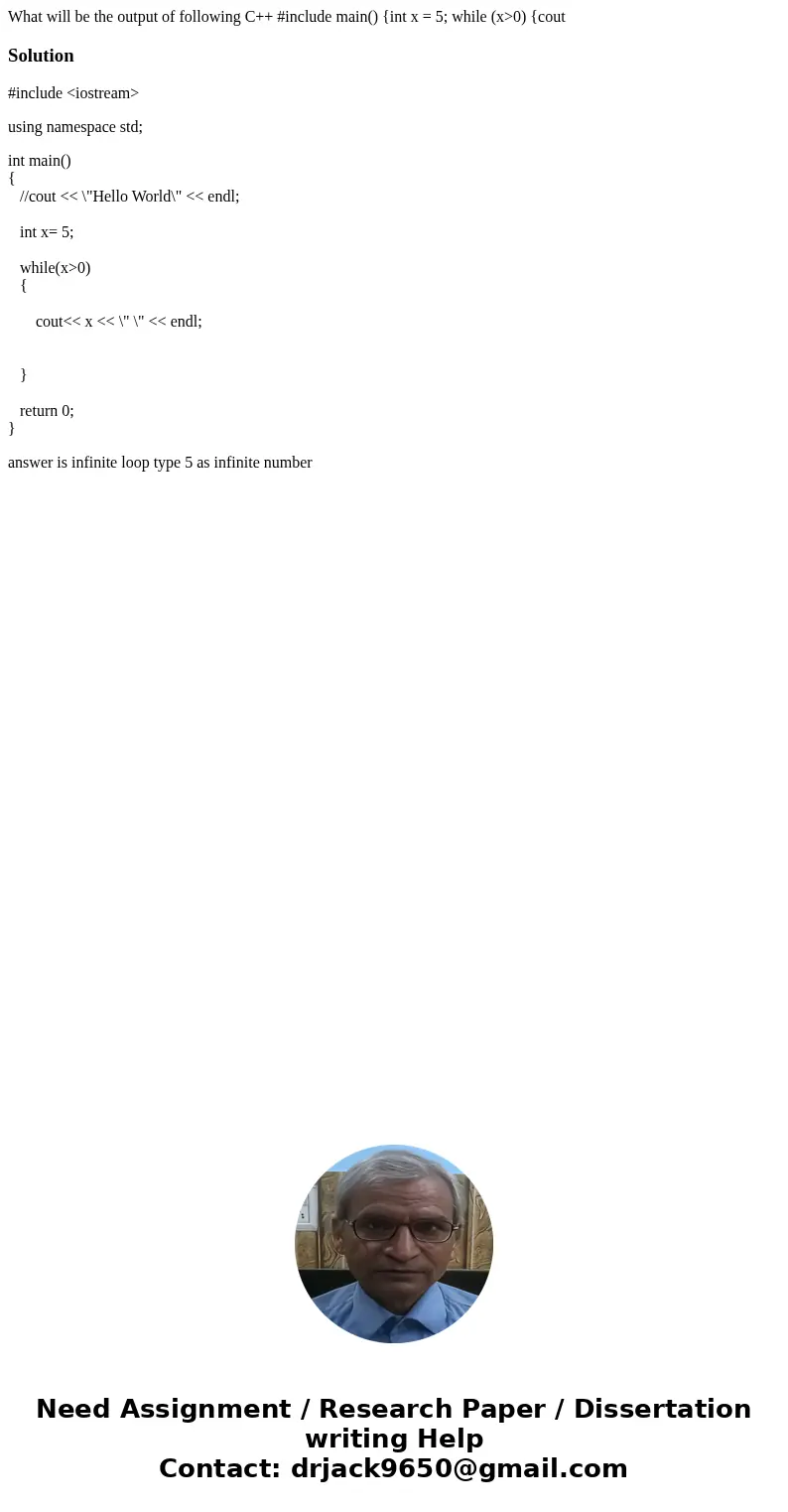 What will be the output of following C++ #include main() {int x = 5; while (x>0) {coutSolution#include <iostream> using namespace std; int main() { //  What will be the output of following C++ #include main() {int x = 5; while (x>0) {coutSolution#include <iostream> using namespace std; int main() { //