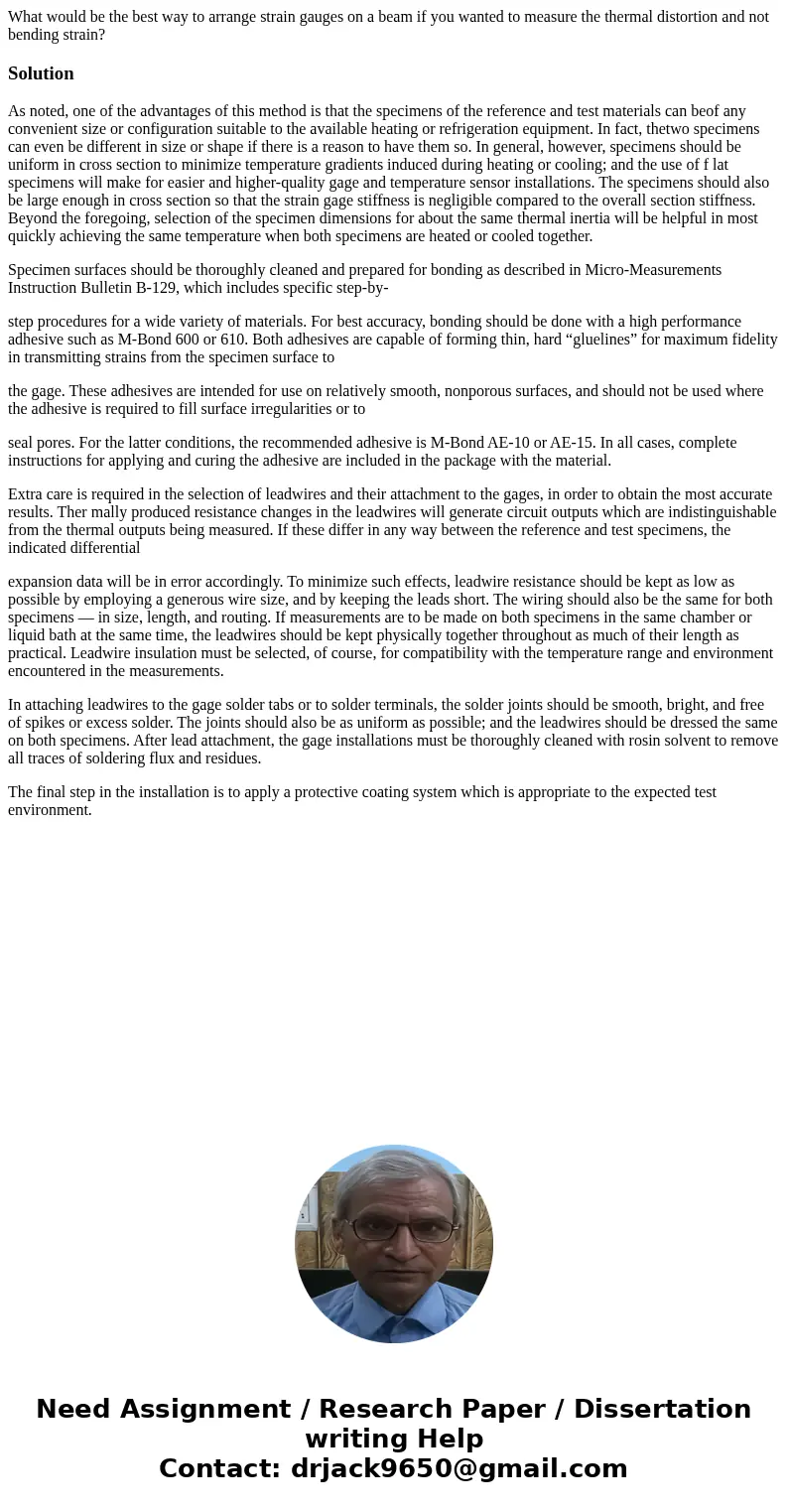 What would be the best way to arrange strain gauges on a beam if you wanted to measure the thermal distortion and not bending strain?SolutionAs noted, one of th What would be the best way to arrange strain gauges on a beam if you wanted to measure the thermal distortion and not bending strain?SolutionAs noted, one of th