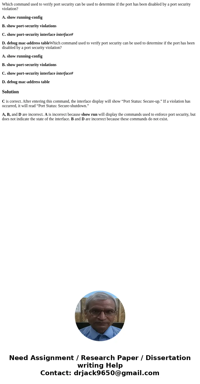 Which command used to verify port security can be used to determine if the port has been disabled by a port security violation? A. show running-config B. show p Which command used to verify port security can be used to determine if the port has been disabled by a port security violation? A. show running-config B. show p
