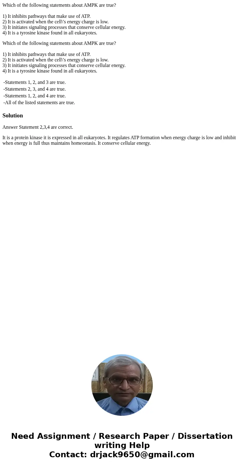 Which of the following statements about AMPK are true? 1) It inhibits pathways that make use of ATP. 2) It is activated when the cell\'s energy charge is low. 3 Which of the following statements about AMPK are true? 1) It inhibits pathways that make use of ATP. 2) It is activated when the cell\'s energy charge is low. 3