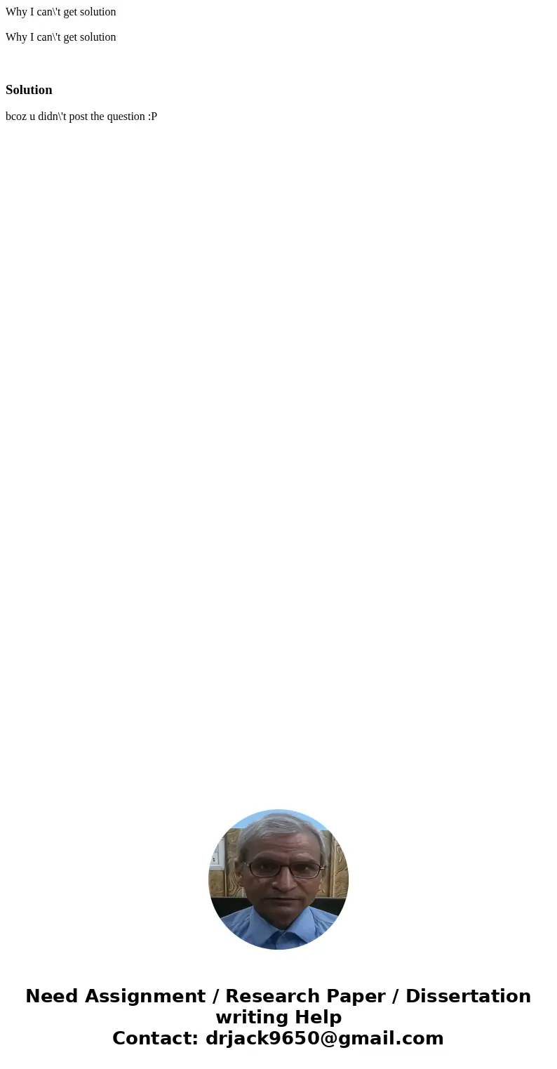 Why I can\'t get solution Why I can\'t get solution Solutionbcoz u didn\'t post the question :P