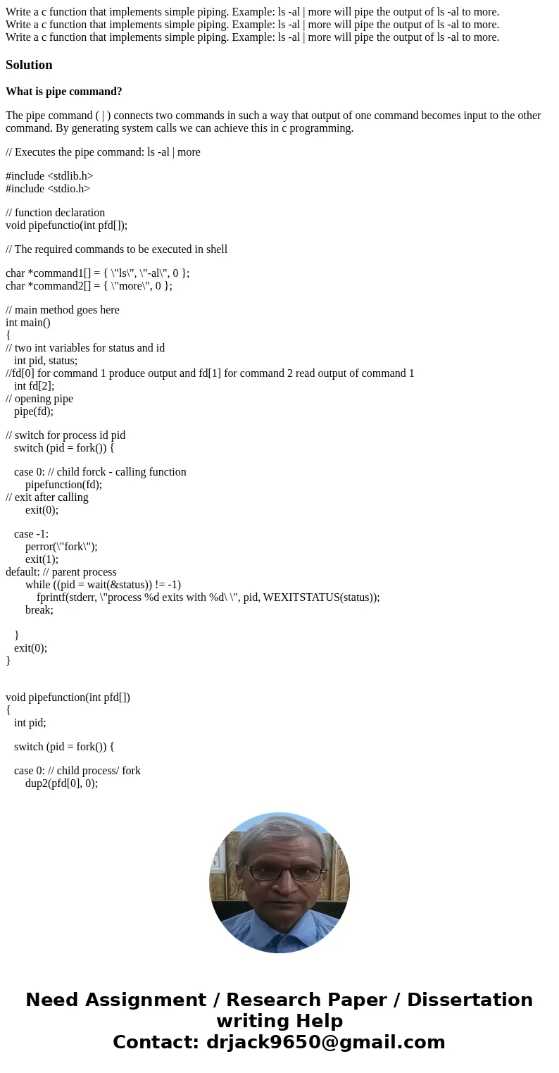 Write a c function that implements simple piping. Example: ls -al | more will pipe the output of ls -al to more. Write a c function that implements simple pipi  Write a c function that implements simple piping. Example: ls -al | more will pipe the output of ls -al to more. Write a c function that implements simple pipi