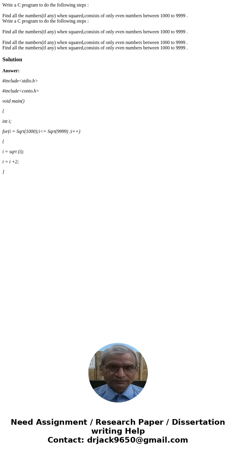 Write a C program to do the following steps : Find all the numbers(if any) when squared,consists of only even numbers between 1000 to 9999 . Write a C program   Write a C program to do the following steps : Find all the numbers(if any) when squared,consists of only even numbers between 1000 to 9999 . Write a C program
