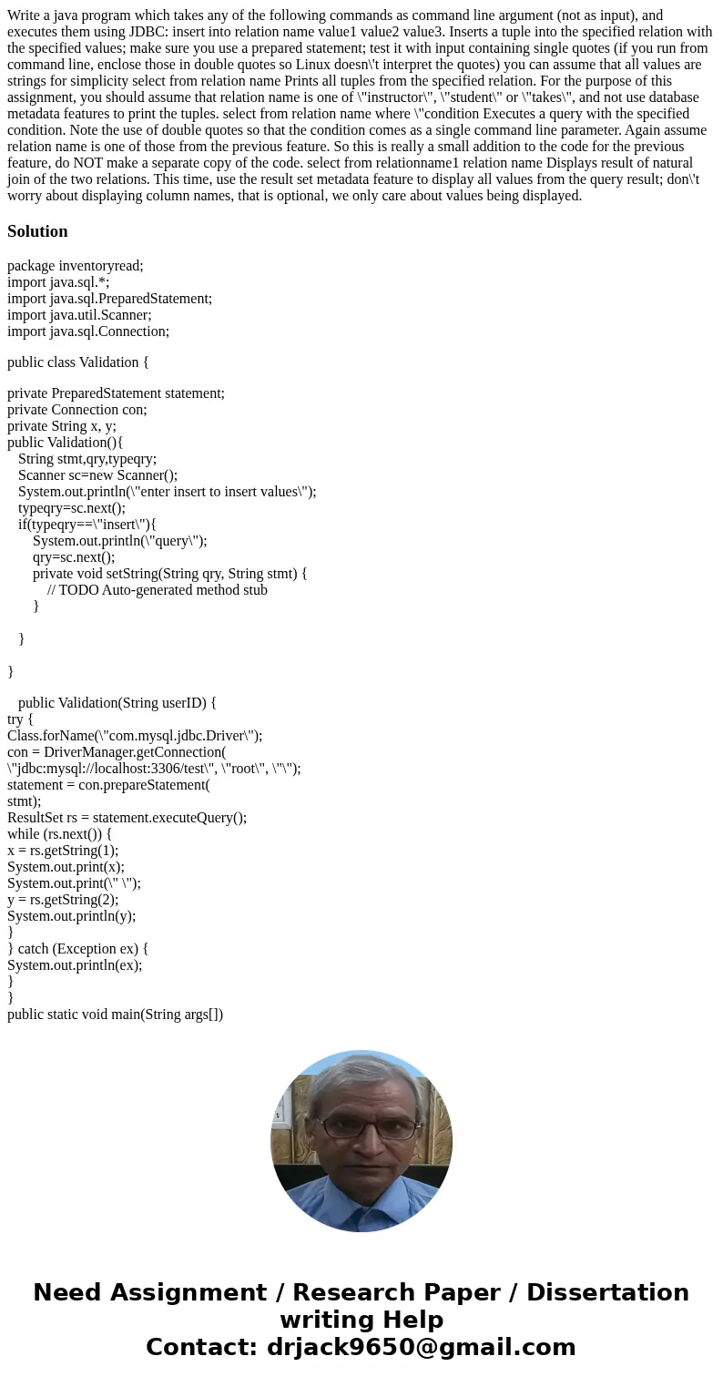 Write a java program which takes any of the following commands as command line argument (not as input), and executes them using JDBC: insert into relation name  Write a java program which takes any of the following commands as command line argument (not as input), and executes them using JDBC: insert into relation name