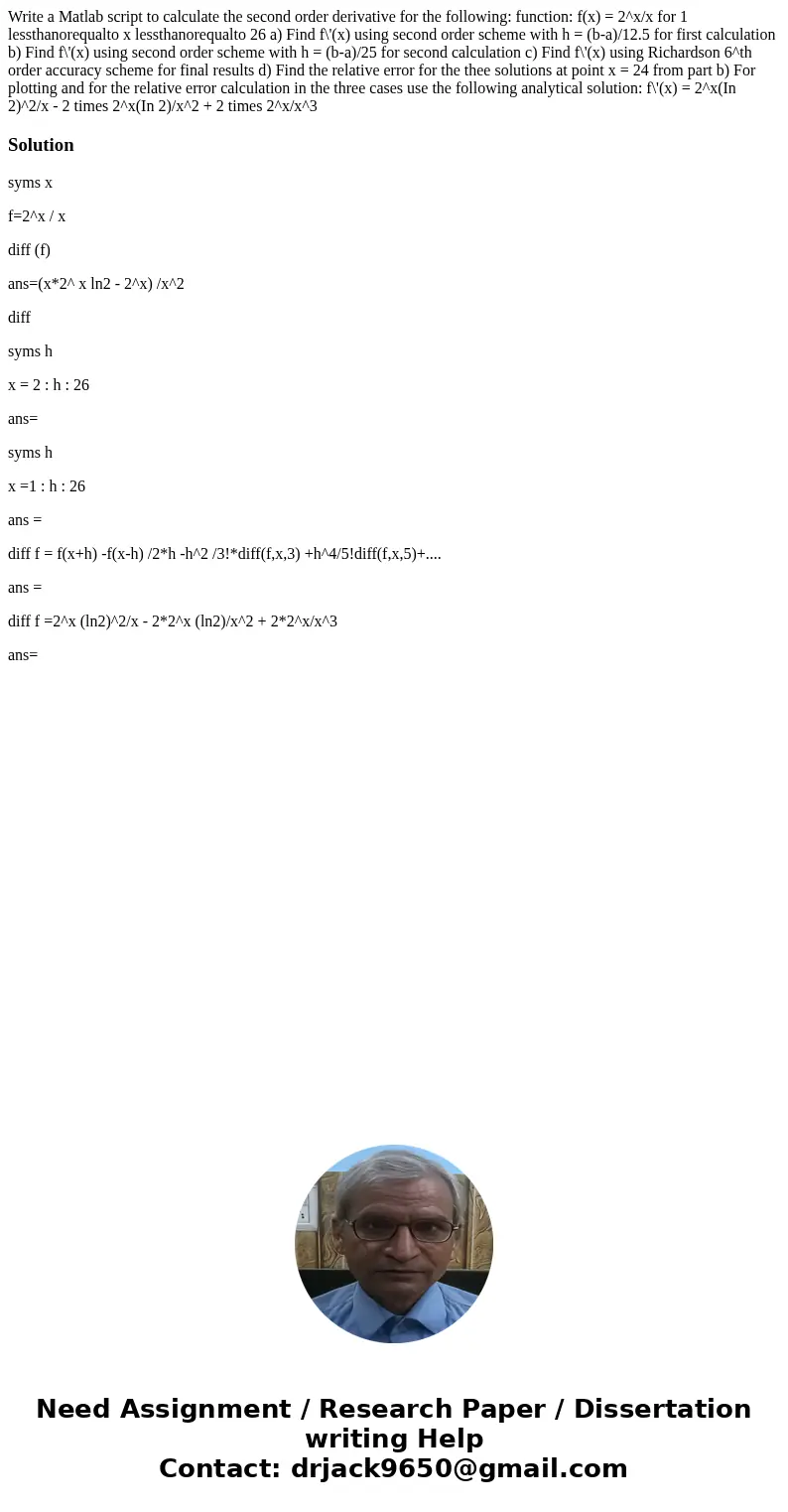 Write a Matlab script to calculate the second order derivative for the following: function: f(x) = 2^x/x for 1 lessthanorequalto x lessthanorequalto 26 a) Find  Write a Matlab script to calculate the second order derivative for the following: function: f(x) = 2^x/x for 1 lessthanorequalto x lessthanorequalto 26 a) Find