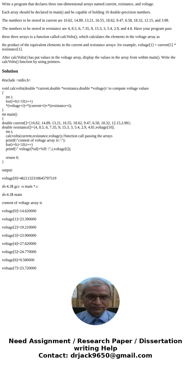 Write a program that declares three one-dimensional arrays named current, resistance, and voltage. Each array should be declared in main() and be capable of hol Write a program that declares three one-dimensional arrays named current, resistance, and voltage. Each array should be declared in main() and be capable of hol