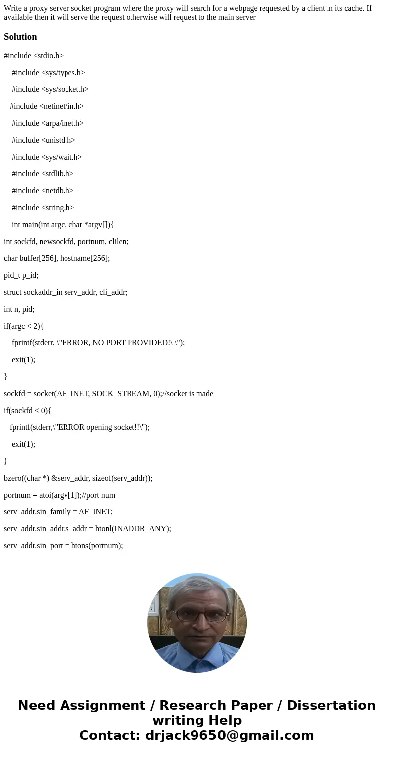 Write a proxy server socket program where the proxy will search for a webpage requested by a client in its cache. If available then it will serve the request ot Write a proxy server socket program where the proxy will search for a webpage requested by a client in its cache. If available then it will serve the request ot
