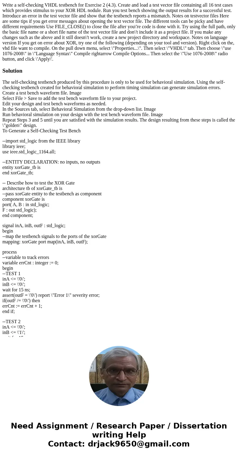 Write a self-checking VHDL testbench for Exercise 2 (4.3). Create and load a test vector file containing all 16 test cases which provides stimulus to your XOR   Write a self-checking VHDL testbench for Exercise 2 (4.3). Create and load a test vector file containing all 16 test cases which provides stimulus to your XOR