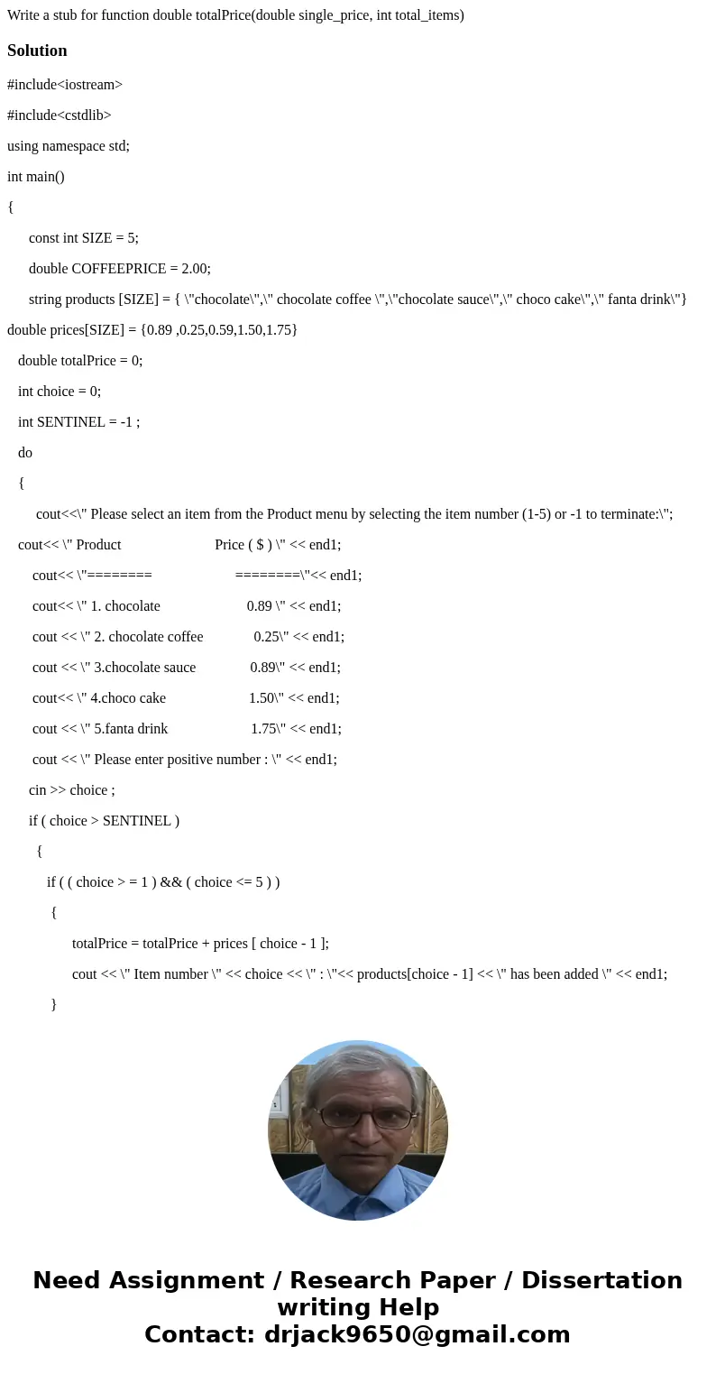 Write a stub for function double totalPrice(double single_price, int total_items)Solution#include<iostream> #include<cstdlib> using namespace std; i Write a stub for function double totalPrice(double single_price, int total_items)Solution#include<iostream> #include<cstdlib> using namespace std; i