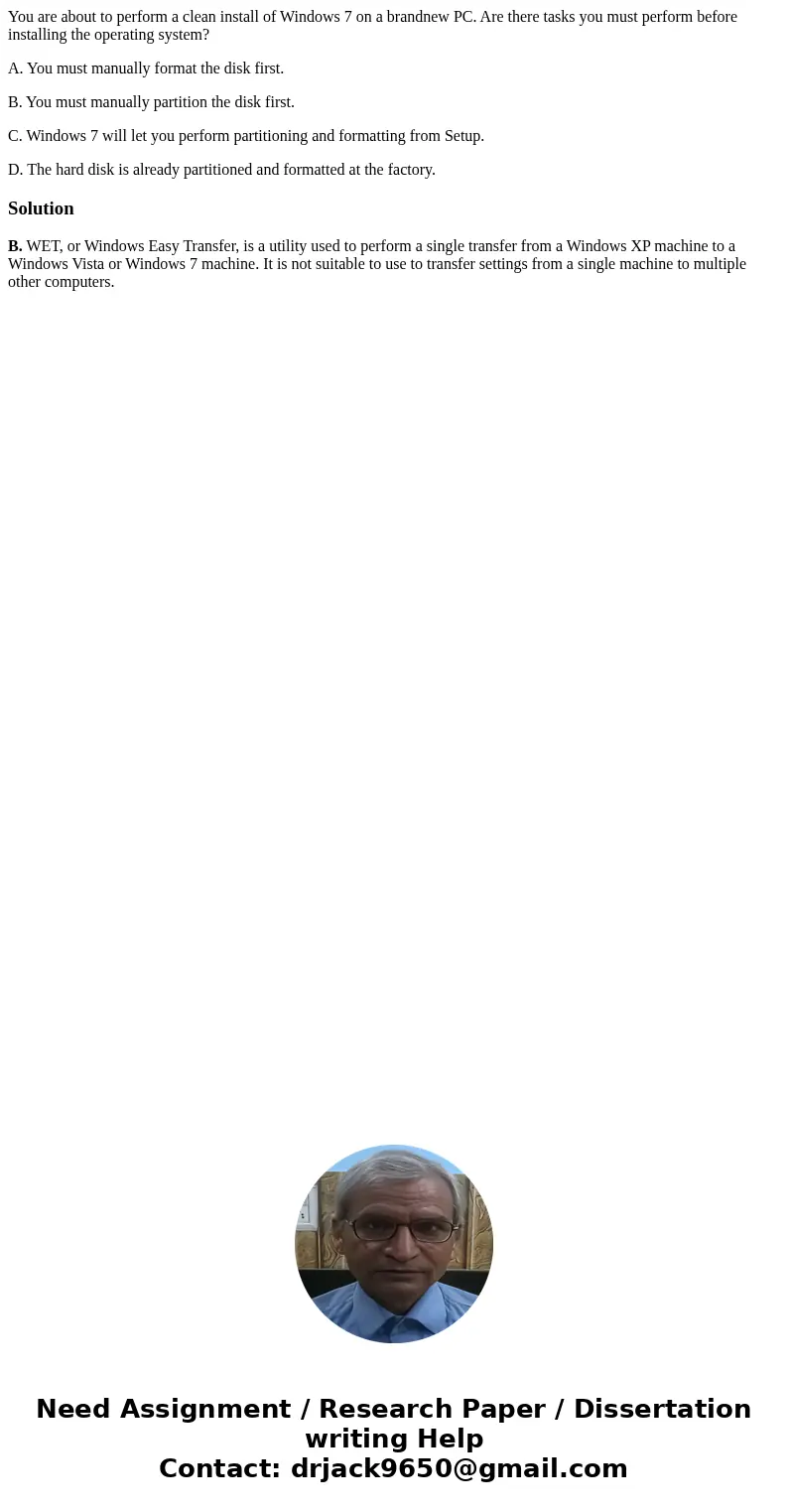 You are about to perform a clean install of Windows 7 on a brandnew PC. Are there tasks you must perform before installing the operating system? A. You must man You are about to perform a clean install of Windows 7 on a brandnew PC. Are there tasks you must perform before installing the operating system? A. You must man