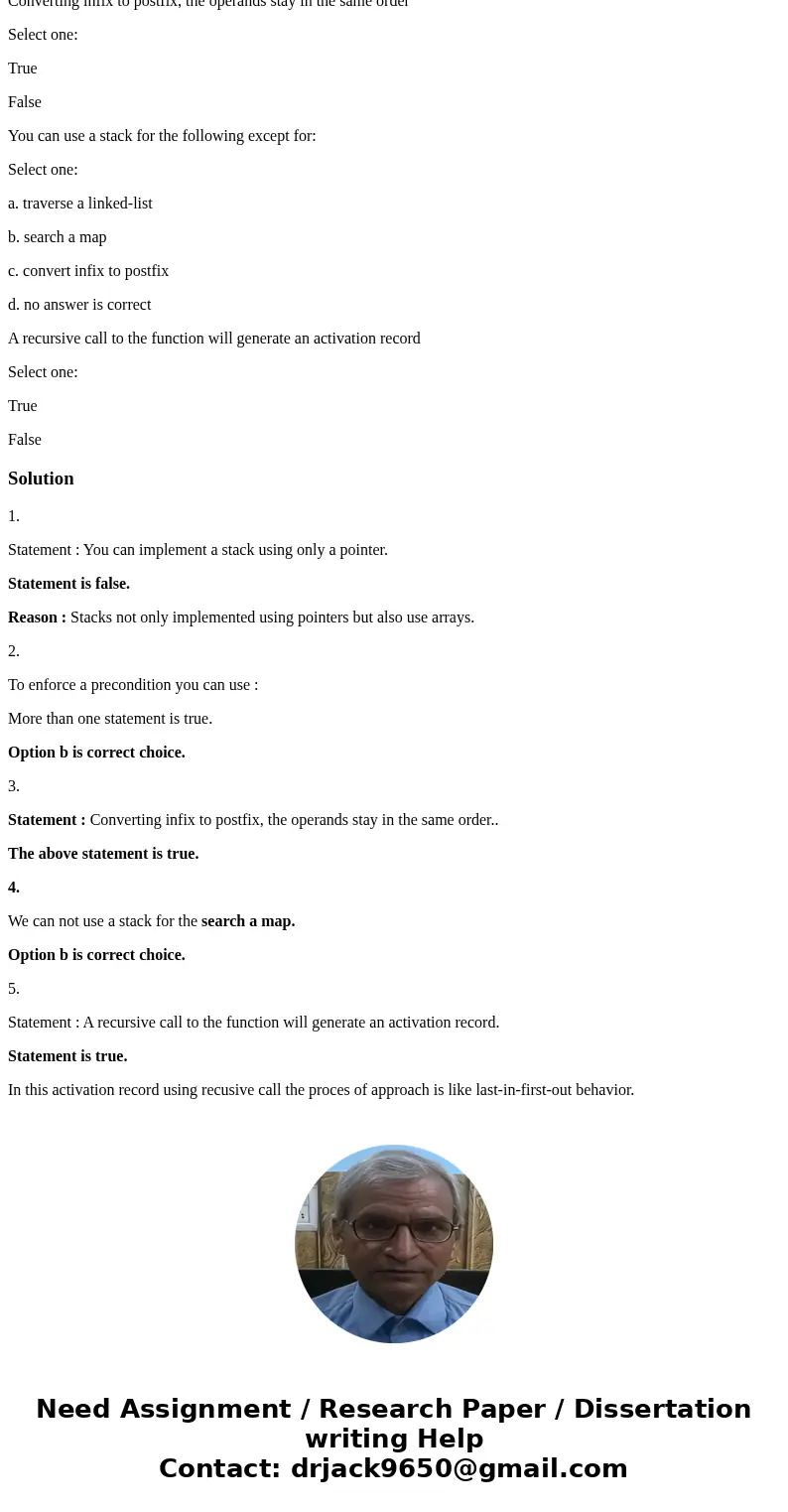 You can implement a stack using only a pointer Select one: True False To enforce a precondition you can use the following: Select one: a. do a goto b. More than