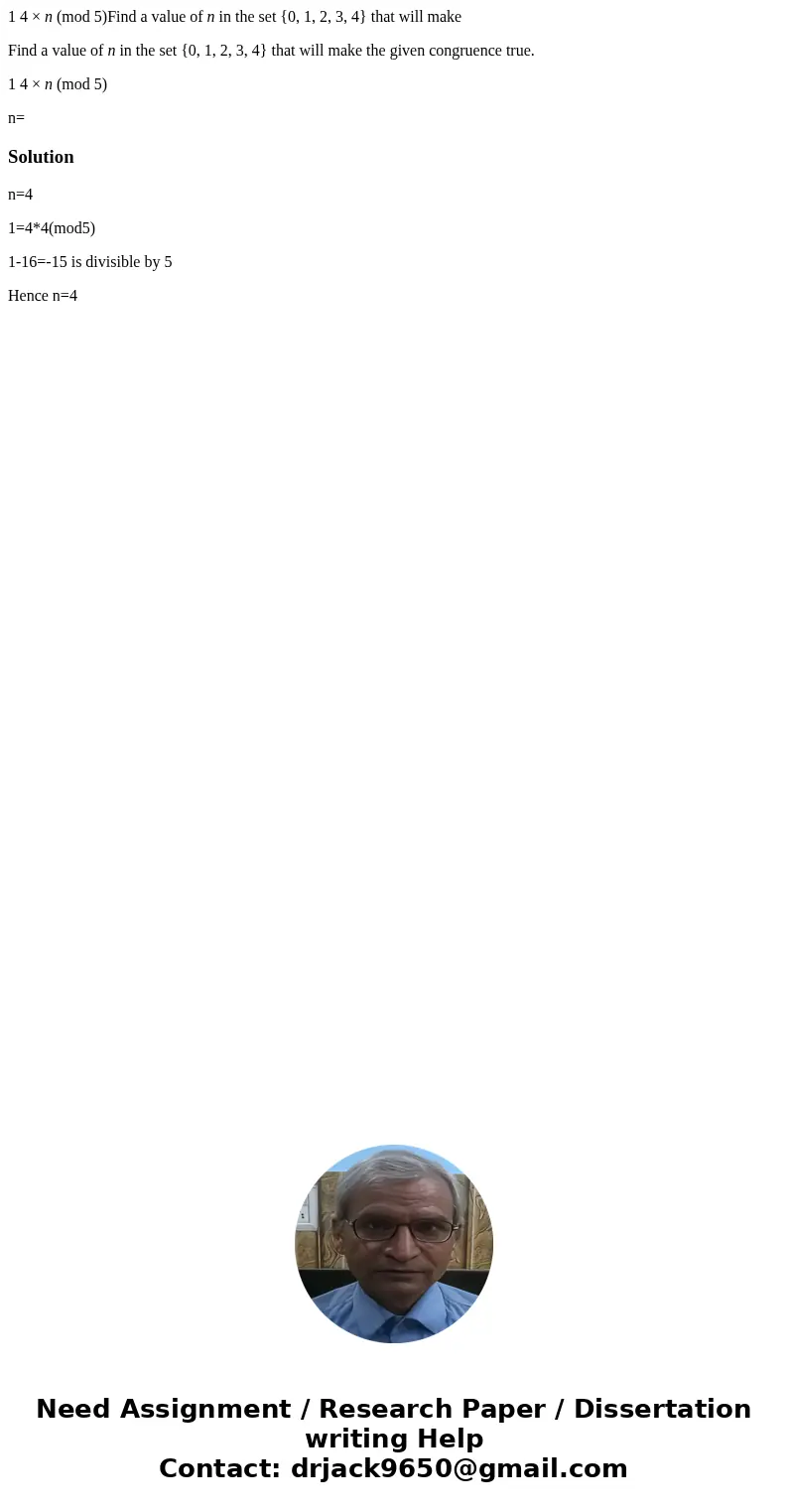 1 4 × n (mod 5)Find a value of n in the set {0, 1, 2, 3, 4} that will make Find a value of n in the set {0, 1, 2, 3, 4} that will make the given congruence true 1 4 × n (mod 5)Find a value of n in the set {0, 1, 2, 3, 4} that will make Find a value of n in the set {0, 1, 2, 3, 4} that will make the given congruence true
