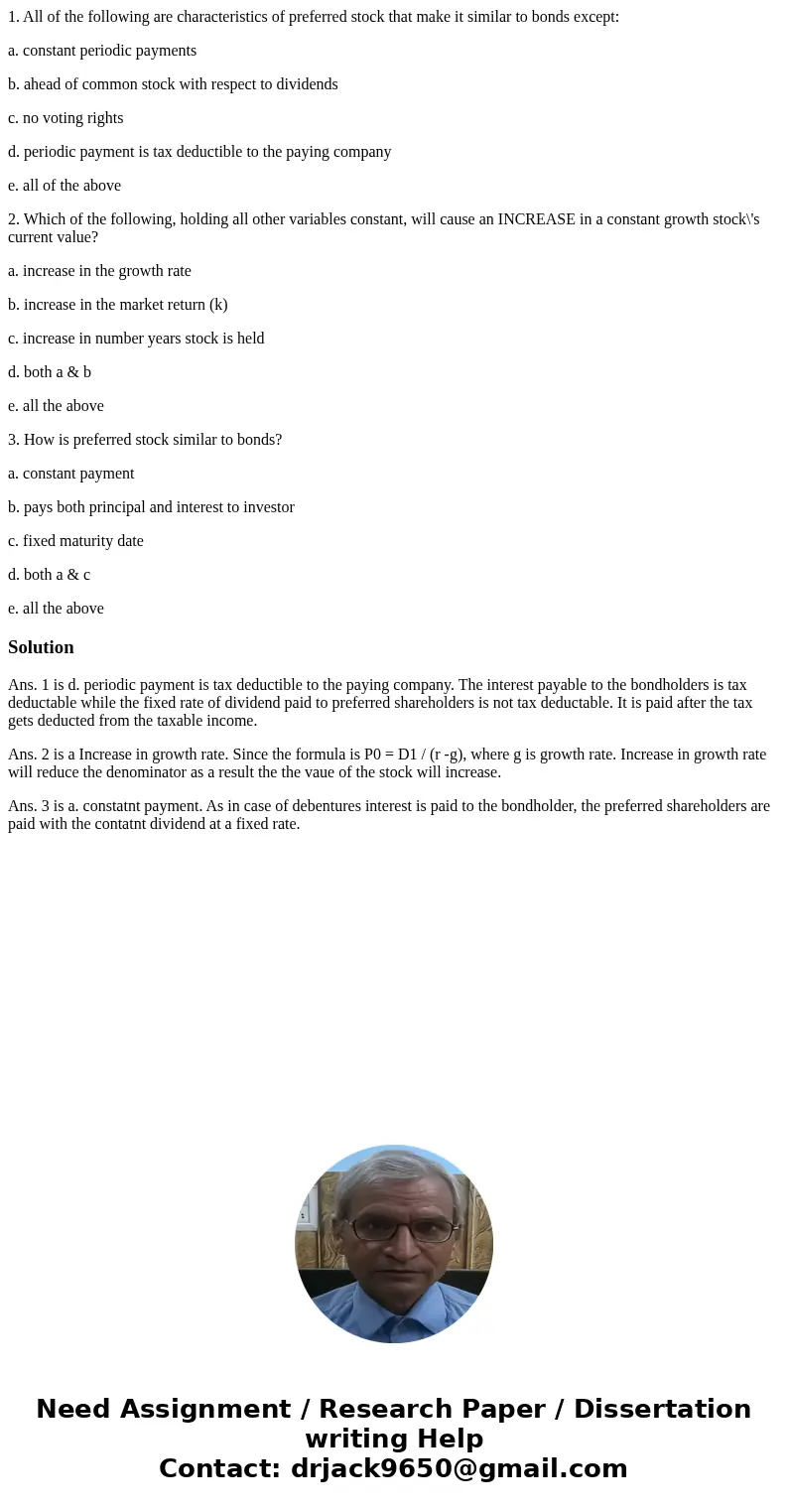 1. All of the following are characteristics of preferred stock that make it similar to bonds except: a. constant periodic payments b. ahead of common stock with 1. All of the following are characteristics of preferred stock that make it similar to bonds except: a. constant periodic payments b. ahead of common stock with
