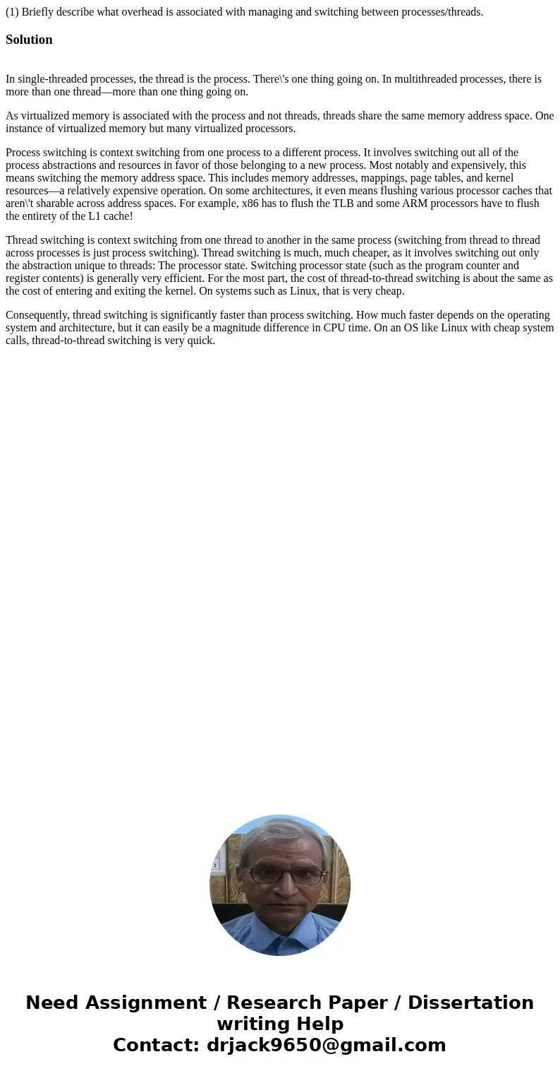 (1) Briefly describe what overhead is associated with managing and switching between processes/threads.Solution In single-threaded processes, the thread is the  (1) Briefly describe what overhead is associated with managing and switching between processes/threads.Solution In single-threaded processes, the thread is the