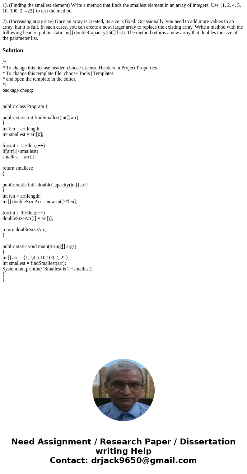 1). (Finding the smallest element) Write a method that finds the smallest element in an array of integers. Use {1, 2, 4, 5, 10, 100, 2, –22} to test the method. 1). (Finding the smallest element) Write a method that finds the smallest element in an array of integers. Use {1, 2, 4, 5, 10, 100, 2, –22} to test the method.