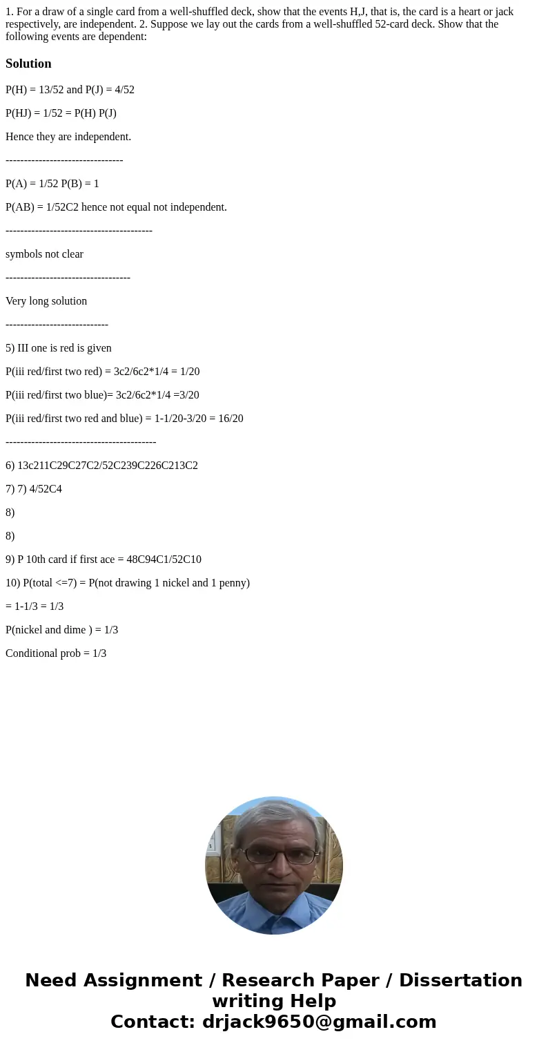 1. For a draw of a single card from a well-shuffled deck, show that the events H,J, that is, the card is a heart or jack respectively, are independent. 2. Suppo 1. For a draw of a single card from a well-shuffled deck, show that the events H,J, that is, the card is a heart or jack respectively, are independent. 2. Suppo
