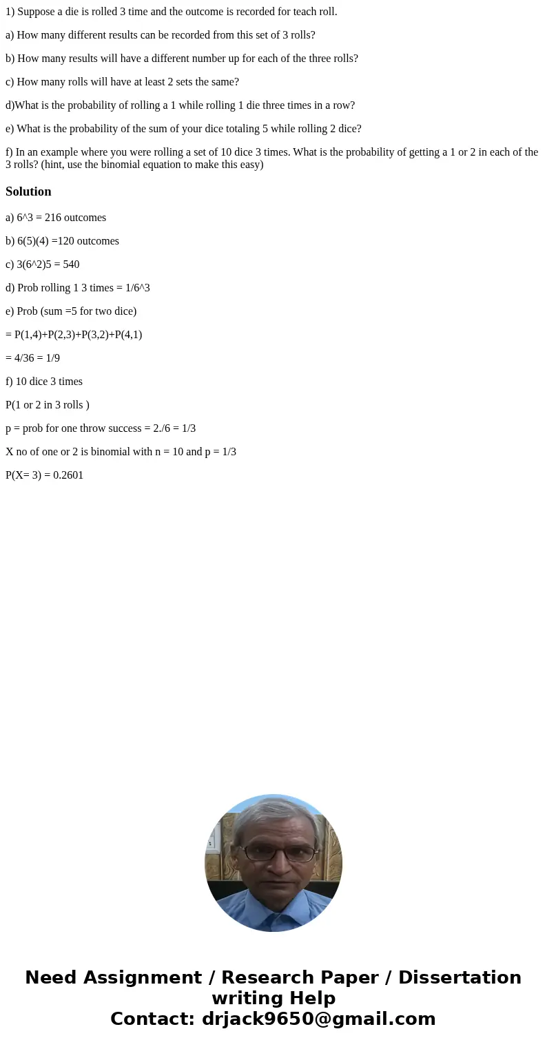 1) Suppose a die is rolled 3 time and the outcome is recorded for teach roll. a) How many different results can be recorded from this set of 3 rolls? b) How man