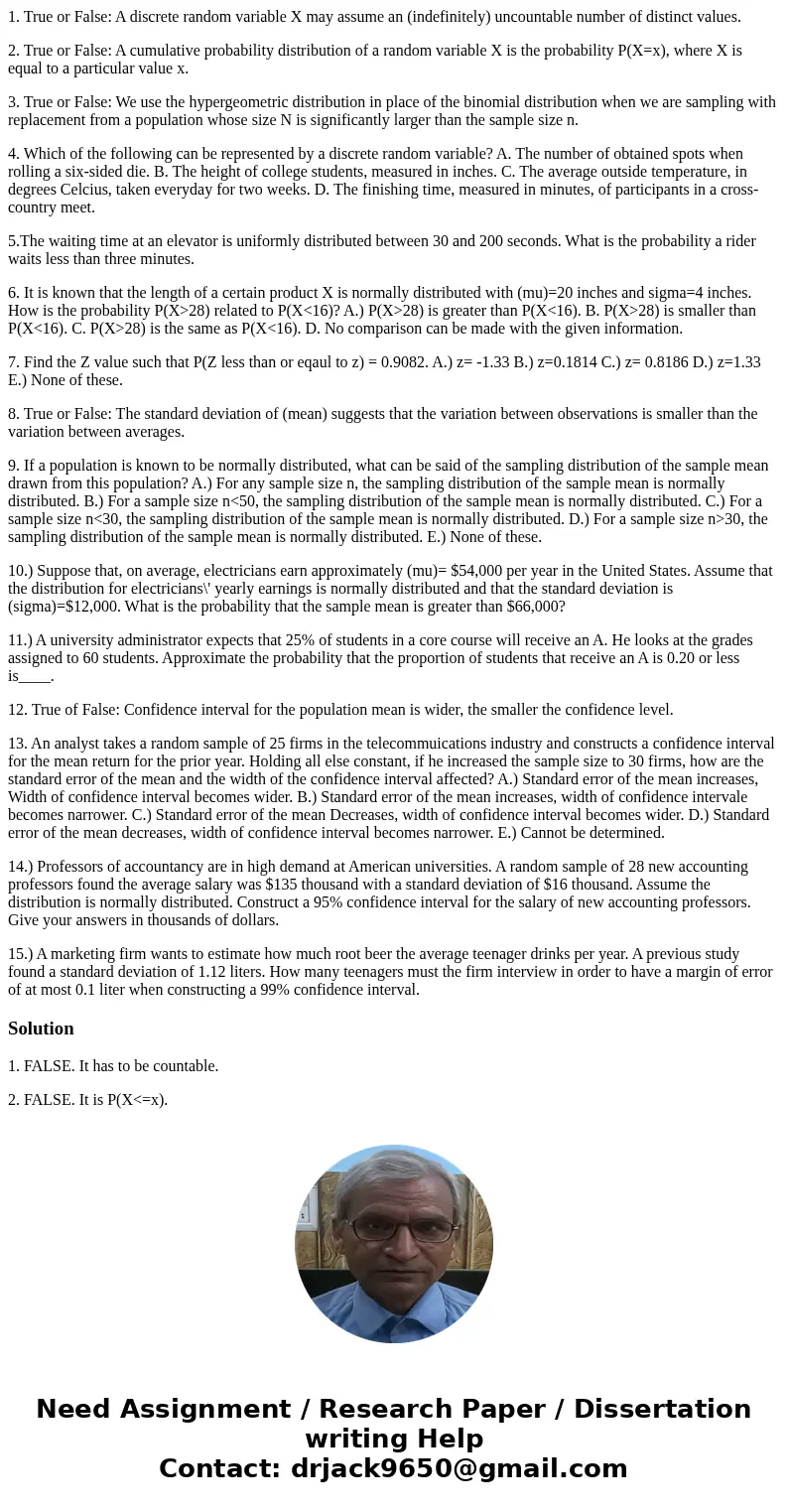 1. True or False: A discrete random variable X may assume an (indefinitely) uncountable number of distinct values. 2. True or False: A cumulative probability di 1. True or False: A discrete random variable X may assume an (indefinitely) uncountable number of distinct values. 2. True or False: A cumulative probability di