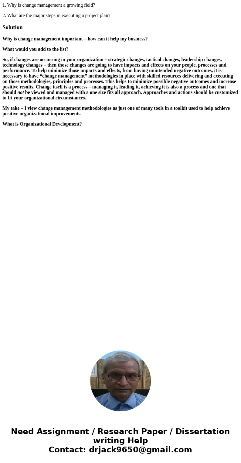 1. Why is change management a growing field? 2. What are the major steps in executing a project plan?SolutionWhy is change management important – how can it hel 1. Why is change management a growing field? 2. What are the major steps in executing a project plan?SolutionWhy is change management important – how can it hel